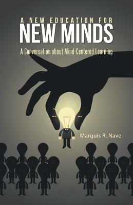 A New Education for New Minds: A Conversation about Mind-Centered Learning - Marquis R Nave - cover