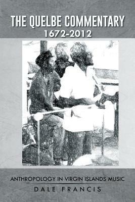 The Quelbe Commentary 1672-2012: Anthropology in Virgin Islands Music - Dale Francis - cover