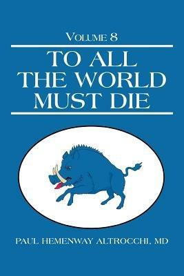 To All the World Must Die: Volume 8 - Paul Hemenway Altrocchi - cover