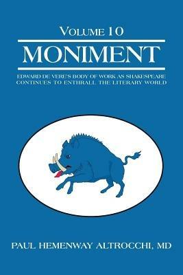 Moniment: Volume 10: Edward de Vere's Body of Work as Shakespeare Continues to Enthrall the Literary World - Paul Hemenway Altrocchi - cover