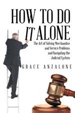 How to Do It Alone: The Art of Solving Merchandise and Service Problems and Navigating the Judicial System