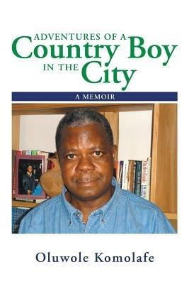 Adventures of a Country Boy in the City: A Memoir - Oluwole Komolafe - cover