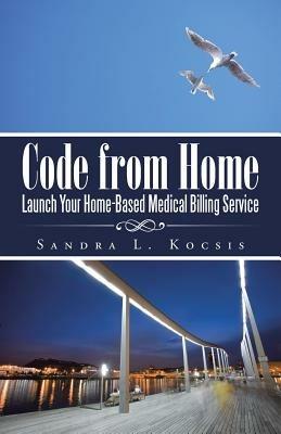Code from Home: Launch Your Home-Based Medical Billing Service - Sandra L Kocsis - cover