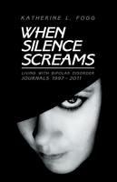 When Silence Screams: Living with Bipolar Disorder-Journals 1997 - 2011