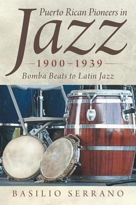 Puerto Rican Pioneers in Jazz, 1900-1939: Bomba Beats to Latin Jazz - Basilio Serrano - cover