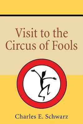 Visit to the Circus of Fools - Charles E Schwarz - cover