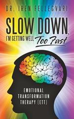 Slow Down, I'm Getting Well Too Fast: Emotional Transformation Therapy (Ett)