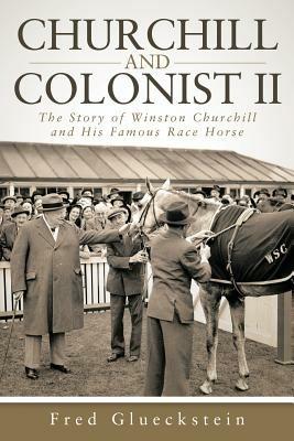 Churchill and Colonist II: The Story of Winston Churchill and His Famous Race Horse - Fred Glueckstein - cover