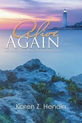 Alive Again: Life Begins Anew When a Relationship Ends - Karen Z Hendin - cover