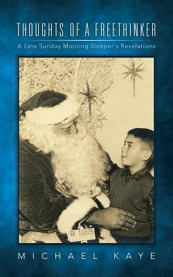 Thoughts Of A Freethinker: A Late Sunday Morning Sleeper's Revelations - Michael Kaye - cover