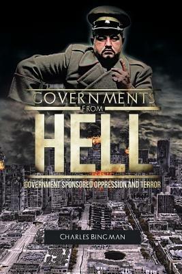 Governments From Hell: Government Sponsored Oppression and Terror - Charles Bingman - cover