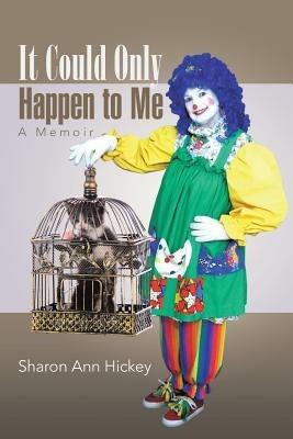 It Could Only Happen to Me: A Memoir - Sharon Ann Hickey - cover