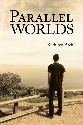 Parallel Worlds: A Mother's Journey Through a Son's Addiction - Kathleen Arch - cover