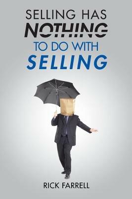 Selling Has Nothing to Do with Selling - Rick Farrell - cover