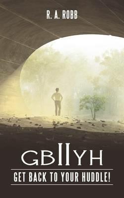 Get Back to Your Huddle! - R a Robb - cover