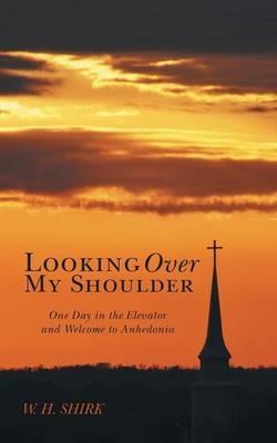 Looking Over My Shoulder: One Day in the Elevator and Welcome to Anhedonia - W H Shirk - cover