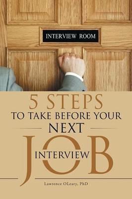 5 Steps to Take before Your Next Job Interview - Lawrence Oleary - cover