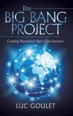 The Big Bang Project: Creating Humanity's Best-Case Scenario - Luc Goulet - cover