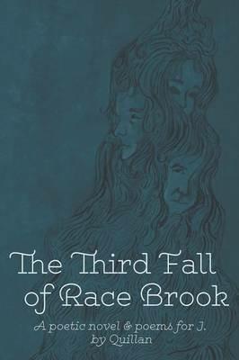 The Third Fall of Race Brook: A Poetic Novel & Poems for J. - Quillan - cover
