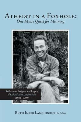Atheist in a Foxhole: One Man's Quest for Meaning: Reflections, Insights, and Legacy of Richard Alan Langhinrichs (1921-1990) - cover