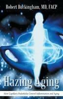 Hazing Aging: How Capillary Endothelia Control Inflammation and Aging - MD Facp Robert Buckingham - cover