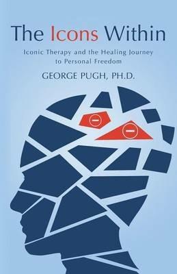 The Icons Within: Iconic Therapy and the Healing Journey to Personal Freedom - Ph D George Pugh - cover