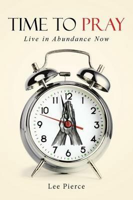 Time to Pray: Live in Abundance Now - Lee Pierce - cover