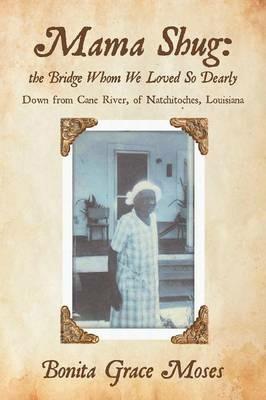 Mama Shug: The Bridge Whom We Loved So Dearly: Down from Cane River, of Natchitoches, Louisiana - Bonita Grace Moses - cover