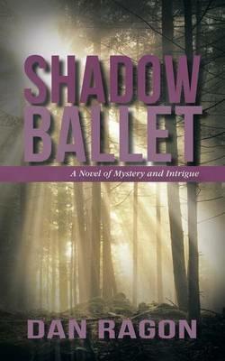 Shadow Ballet: A Novel of Mystery and Intrigue - Dan Ragon - cover