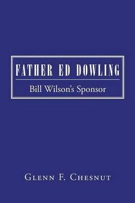 Father Ed Dowling: Bill Wilson's Sponsor - Glenn F Chesnut - cover