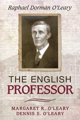The English Professor: Raphael Dorman O'Leary - Margaret R O'Leary,Dennis S O'Leary - cover