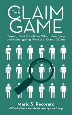 The Claim Game: Twenty Best Practices When Managing and Investigating Workers' Comp Claims - Mario S Pecoraro - cover