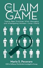 The Claim Game: Twenty Best Practices When Managing and Investigating Workers' Comp Claims