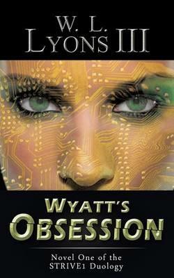 Wyatt's Obsession: Novel One of the Strive1 Duology - W L Lyons III - cover