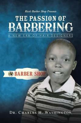 The Passion of Barbering: A New Era of Hair Designers - Charles H Washington - cover