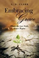 Embracing Grace: Where the Law Ends, Grace Begins - L D Clark - cover