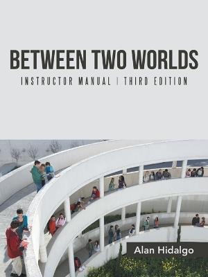 Between Two Worlds Instructor Manual: Third Edition - Alan Hidalgo - cover