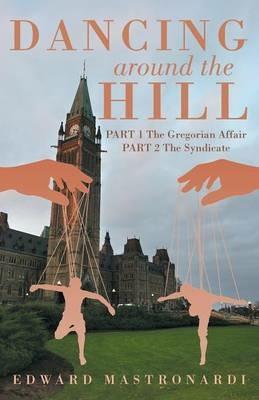 Dancing Around the Hill: Part 1 the Gregorian Affair Part 2 the Syndicate - Edward Mastronardi - cover
