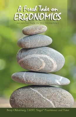 A Fresh Take on Ergonomics: Avoiding Pain in the Workplace - Betsy Oldenburg - cover