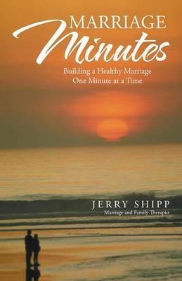 Marriage Minutes: Building a Healthy Marriage One Minute at a Time - Jerry Shipp - cover