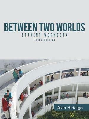 Between Two Worlds Student Workbook: Third Edition - Alan Hidalgo - cover