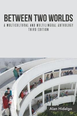 Between Two Worlds: A Multicultural and Multilingual Anthology Third Edition - Alan Hidalgo - cover