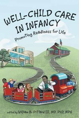 Well-Child Care in Infancy: Promoting Readiness for Life - MD Phd Mph William B Pittard III - cover