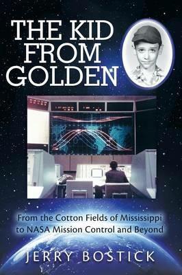 The Kid from Golden: From the Cotton Fields of Mississippi to NASA Mission Control and Beyond - Jerry Bostick - cover