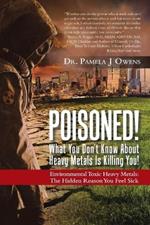 Poisoned! What You Don't Know About Heavy Metals Is Killing You!: Environmental Toxic Heavy Metals: The Hidden Reason You Feel Sick
