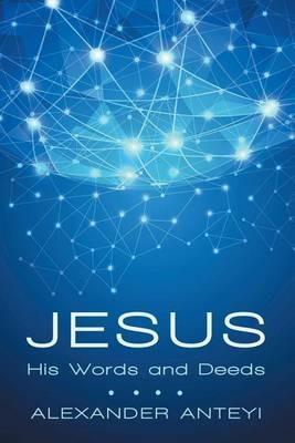 Jesus: His Words and Deeds - Alexander Anteyi - cover