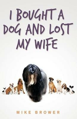 I Bought a Dog and Lost My Wife - Mike Brower - cover