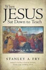 When Jesus SAT Down to Teach: The Sermon on the Mount
