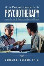 A Patient's Guide to Psychotherapy: And an Overview for Students and Beginning Therapists