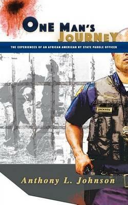 One Man's Journey: The Experiences of an African American New York State Parole Officer - Anthony Johnson - cover